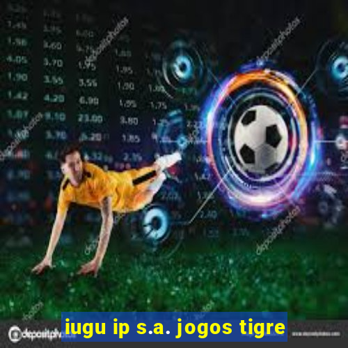 iugu ip s.a. jogos tigre